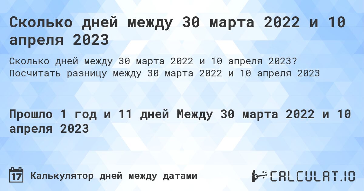 Сколько дней между 30 марта 2022 и 10 апреля 2023. Посчитать разницу между 30 марта 2022 и 10 апреля 2023