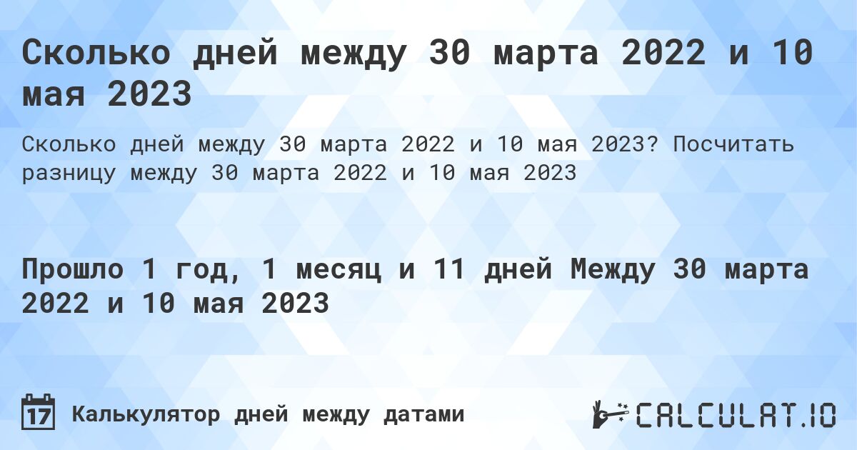 Сколько дней между 30 марта 2022 и 10 мая 2023. Посчитать разницу между 30 марта 2022 и 10 мая 2023
