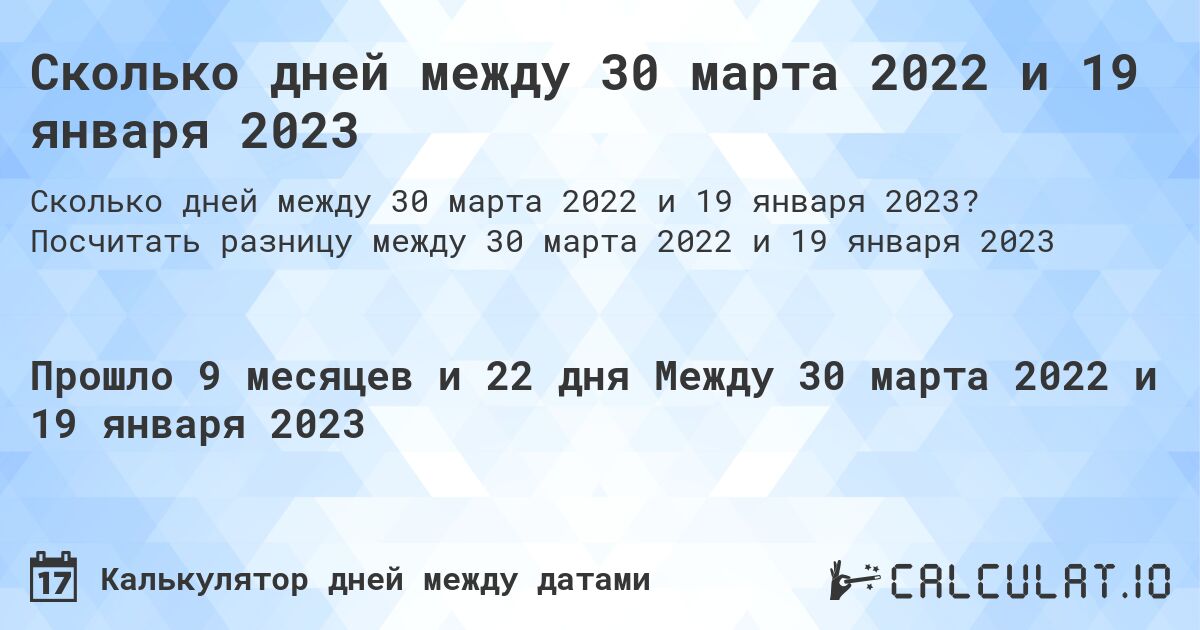 Сколько дней между 30 марта 2022 и 19 января 2023. Посчитать разницу между 30 марта 2022 и 19 января 2023