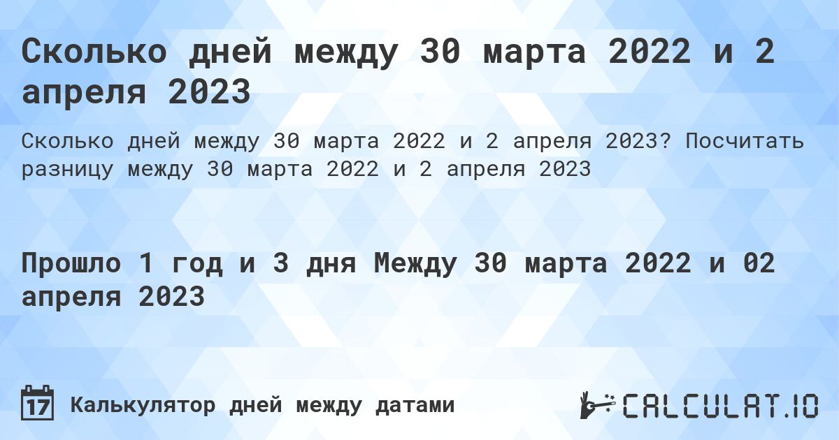 Сколько дней между 30 марта 2022 и 2 апреля 2023. Посчитать разницу между 30 марта 2022 и 2 апреля 2023
