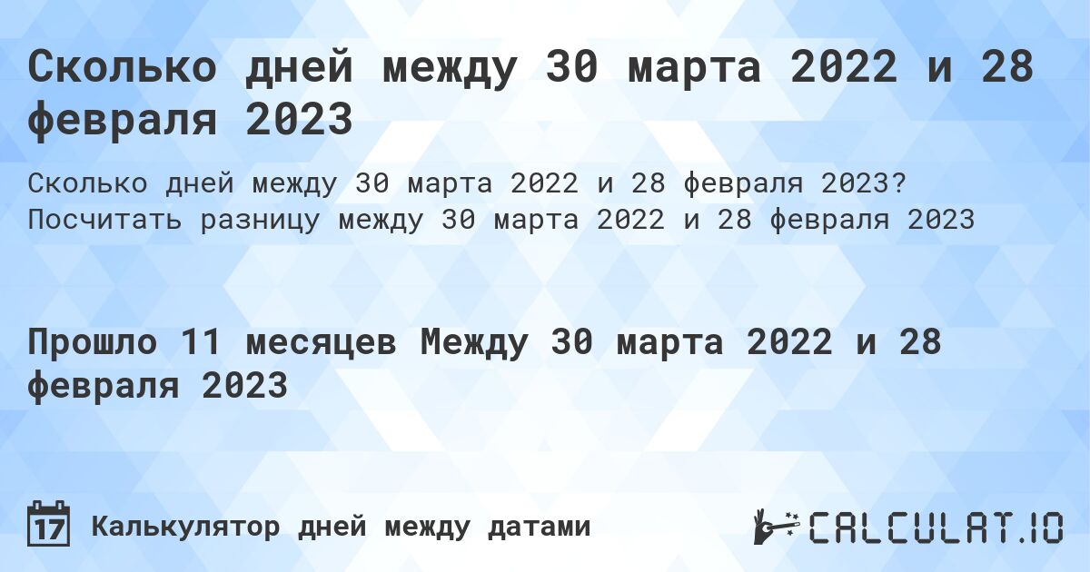 Сколько дней между 30 марта 2022 и 28 февраля 2023. Посчитать разницу между 30 марта 2022 и 28 февраля 2023
