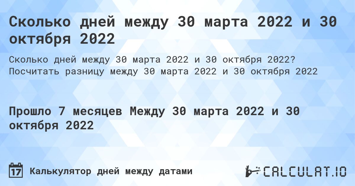 Сколько дней между 30 марта 2022 и 30 октября 2022. Посчитать разницу между 30 марта 2022 и 30 октября 2022