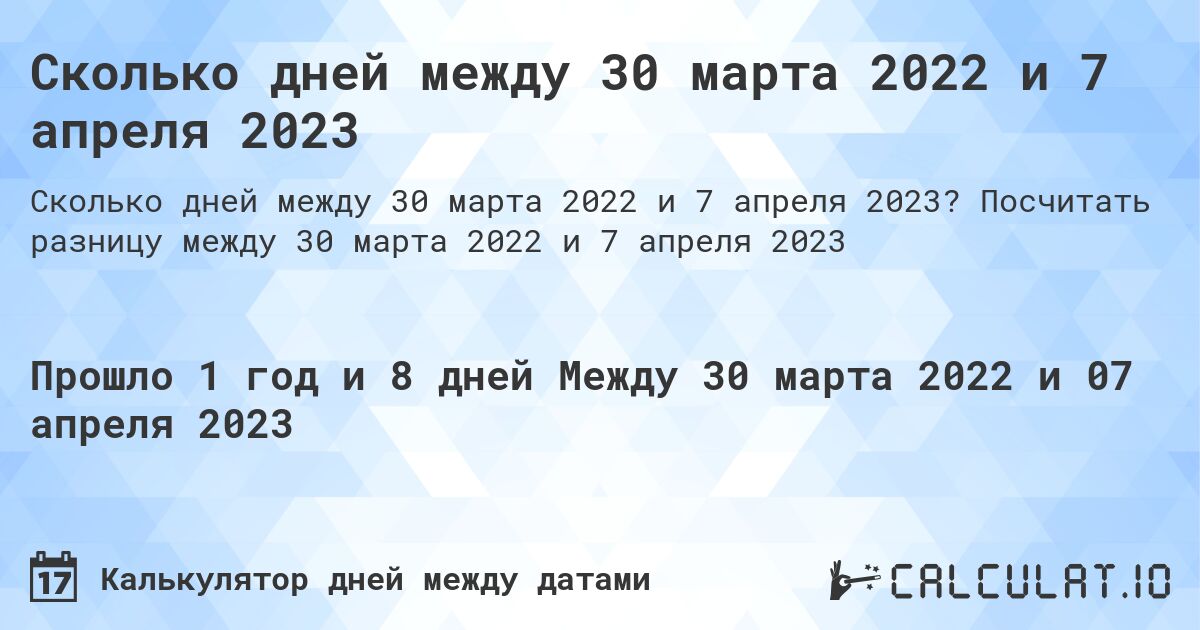 Сколько дней между 30 марта 2022 и 7 апреля 2023. Посчитать разницу между 30 марта 2022 и 7 апреля 2023