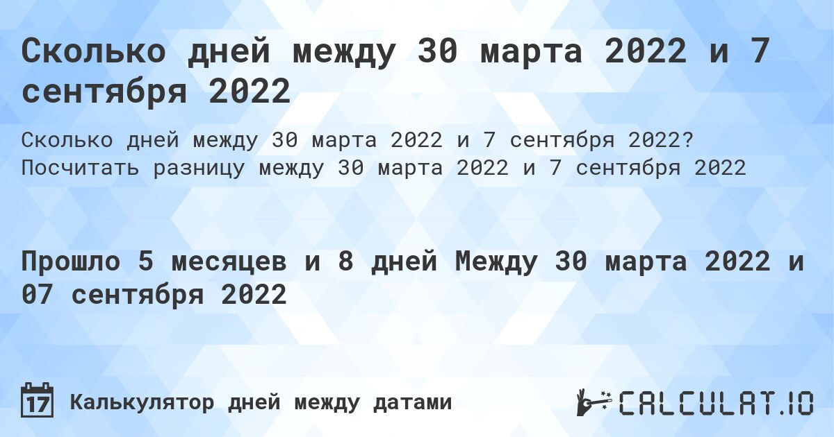 Сколько дней между 30 марта 2022 и 7 сентября 2022. Посчитать разницу между 30 марта 2022 и 7 сентября 2022