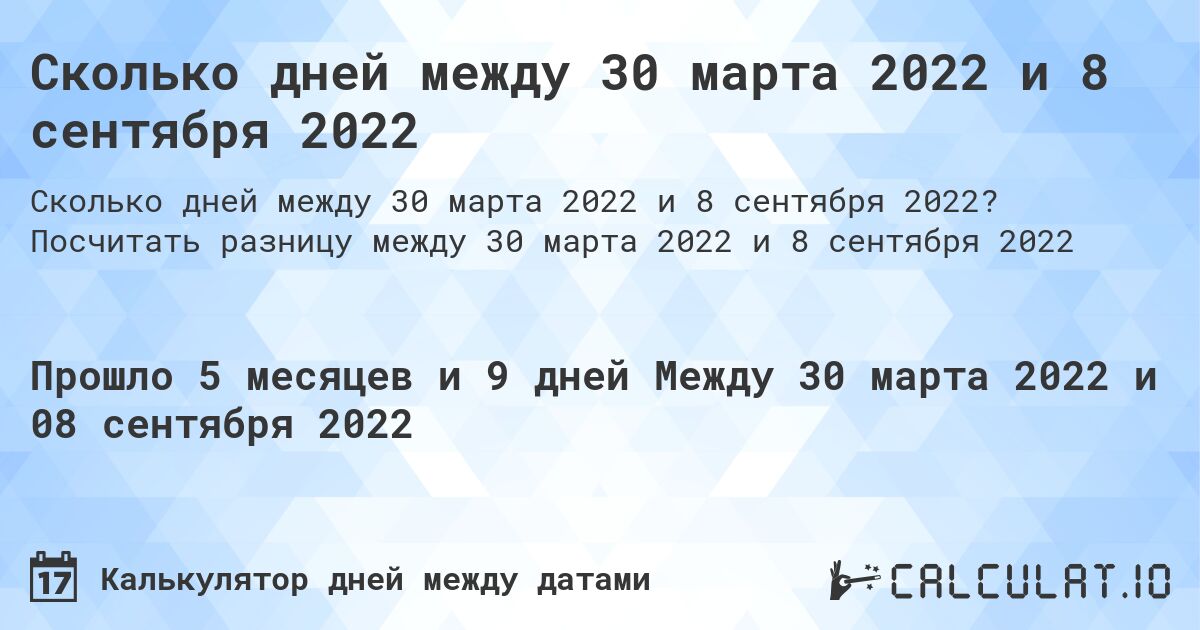 Сколько дней между 30 марта 2022 и 8 сентября 2022. Посчитать разницу между 30 марта 2022 и 8 сентября 2022