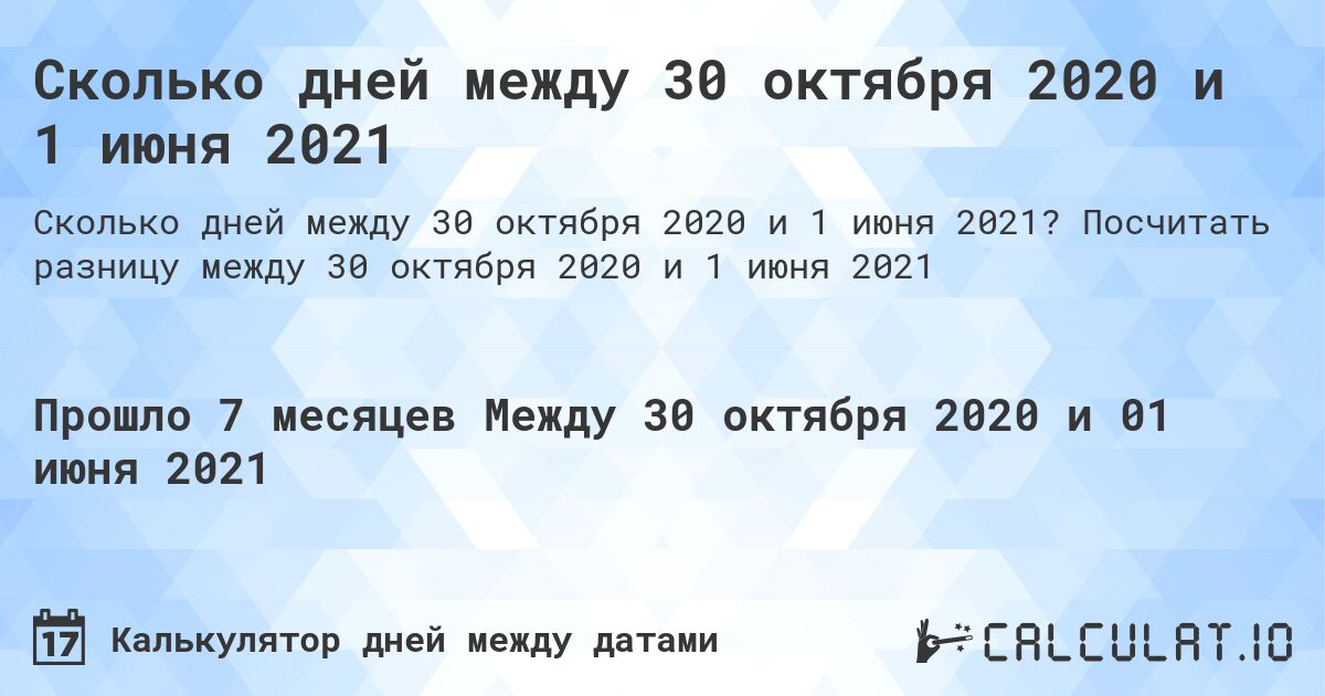 Сколько дней между 30 октября 2020 и 1 июня 2021. Посчитать разницу между 30 октября 2020 и 1 июня 2021