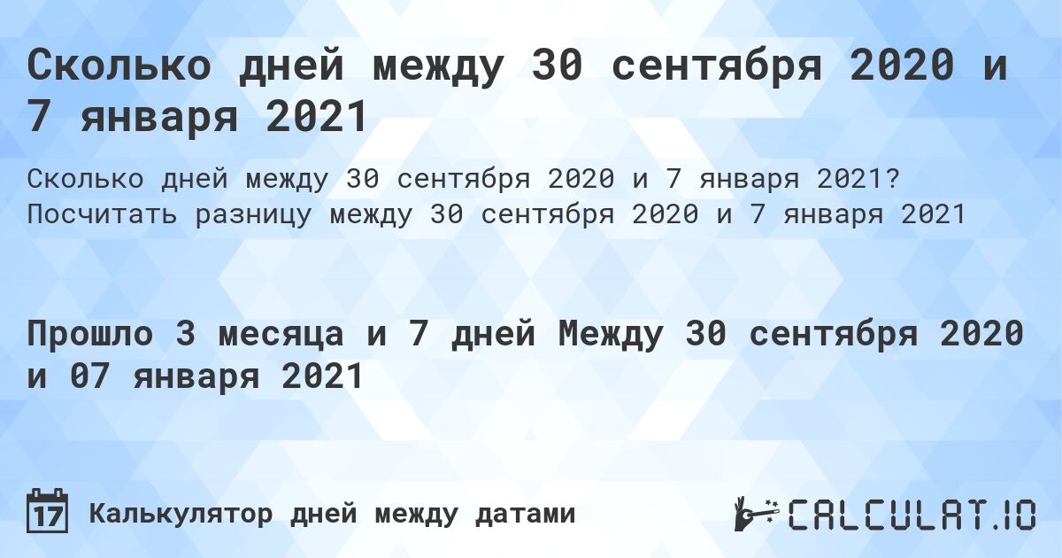 Сколько дней между 30 сентября 2020 и 7 января 2021. Посчитать разницу между 30 сентября 2020 и 7 января 2021