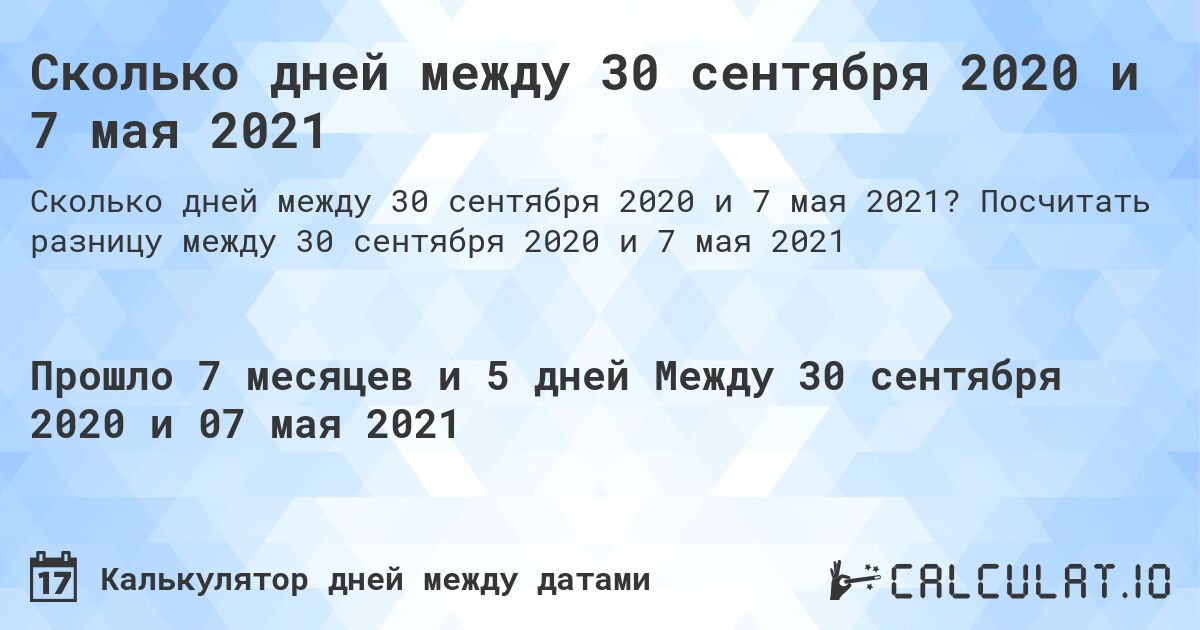 Сколько дней между 30 сентября 2020 и 7 мая 2021. Посчитать разницу между 30 сентября 2020 и 7 мая 2021
