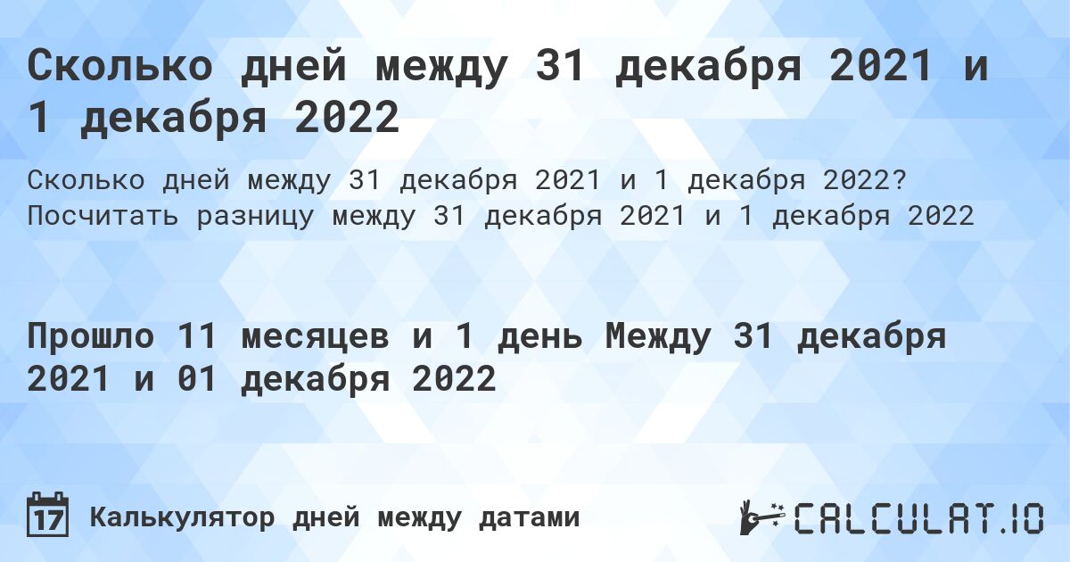 Сколько дней между 31 декабря 2021 и 1 декабря 2022. Посчитать разницу между 31 декабря 2021 и 1 декабря 2022