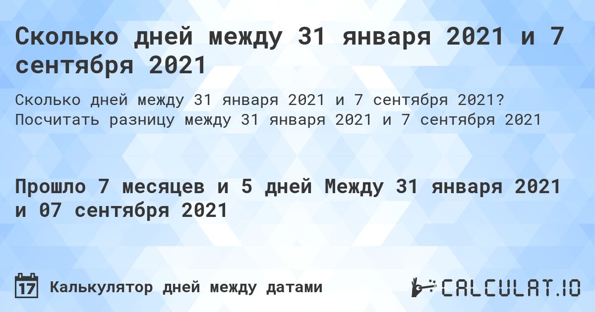Сколько дней между 31 января 2021 и 7 сентября 2021. Посчитать разницу между 31 января 2021 и 7 сентября 2021