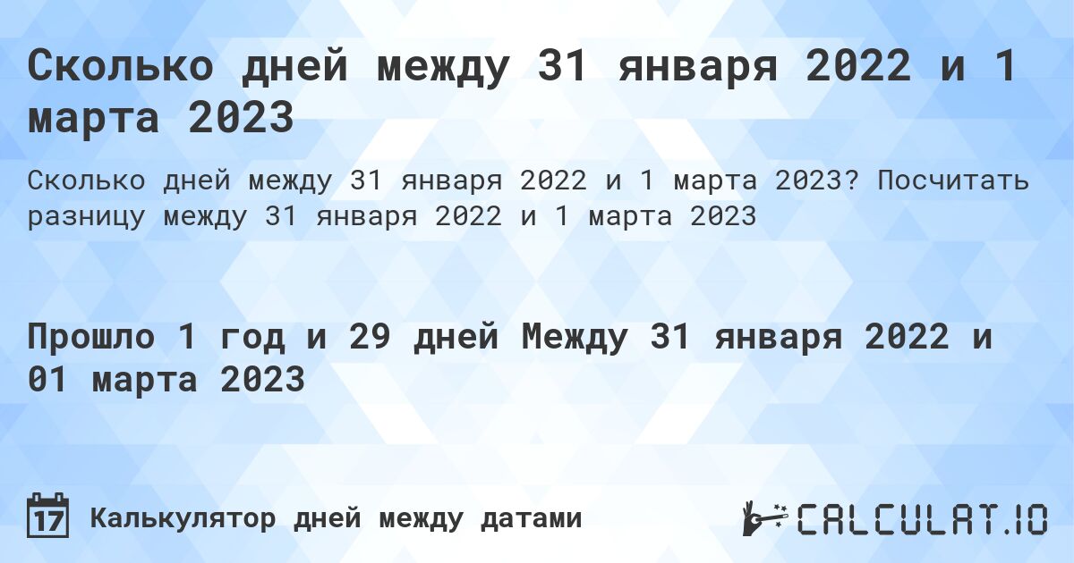 Сколько дней между 31 января 2022 и 1 марта 2023. Посчитать разницу между 31 января 2022 и 1 марта 2023