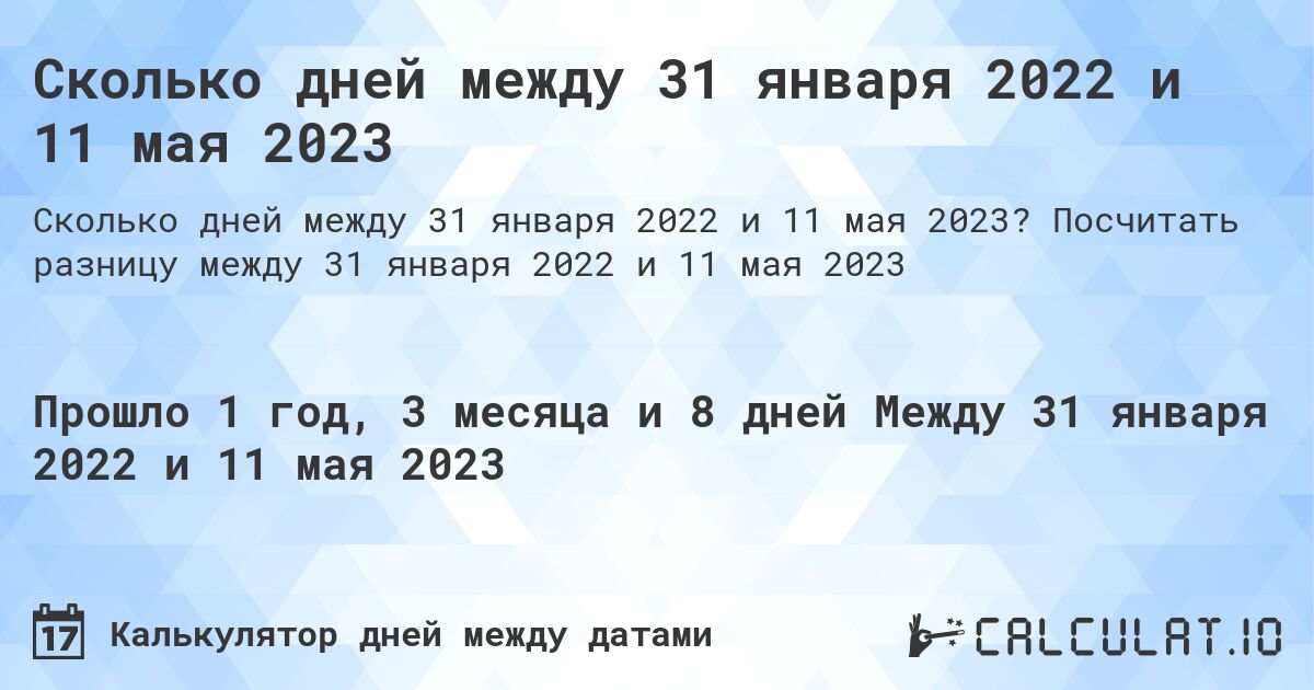 Сколько дней между 31 января 2022 и 11 мая 2023. Посчитать разницу между 31 января 2022 и 11 мая 2023