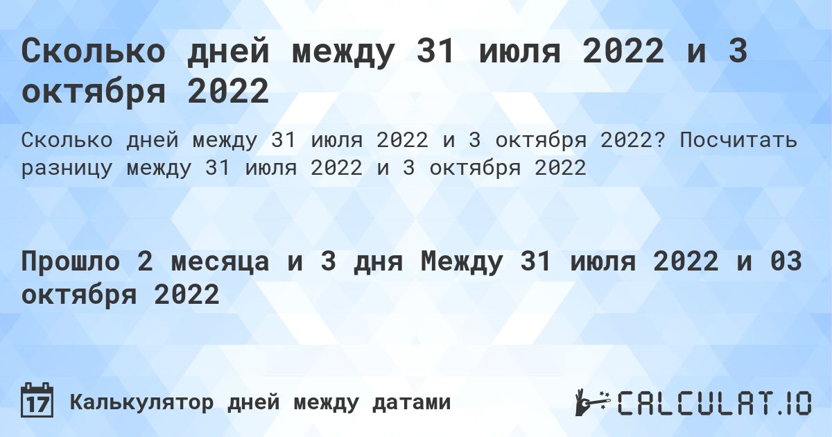 Сколько дней между 31 июля 2022 и 3 октября 2022. Посчитать разницу между 31 июля 2022 и 3 октября 2022