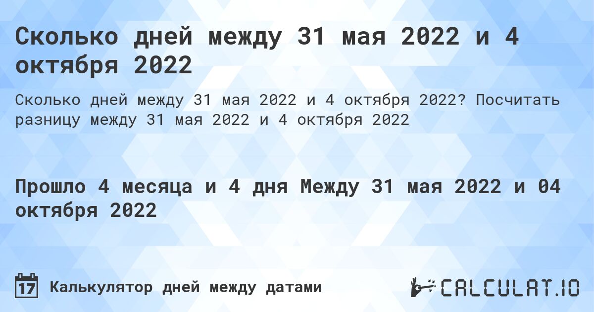 Сколько дней между 31 мая 2022 и 4 октября 2022. Посчитать разницу между 31 мая 2022 и 4 октября 2022