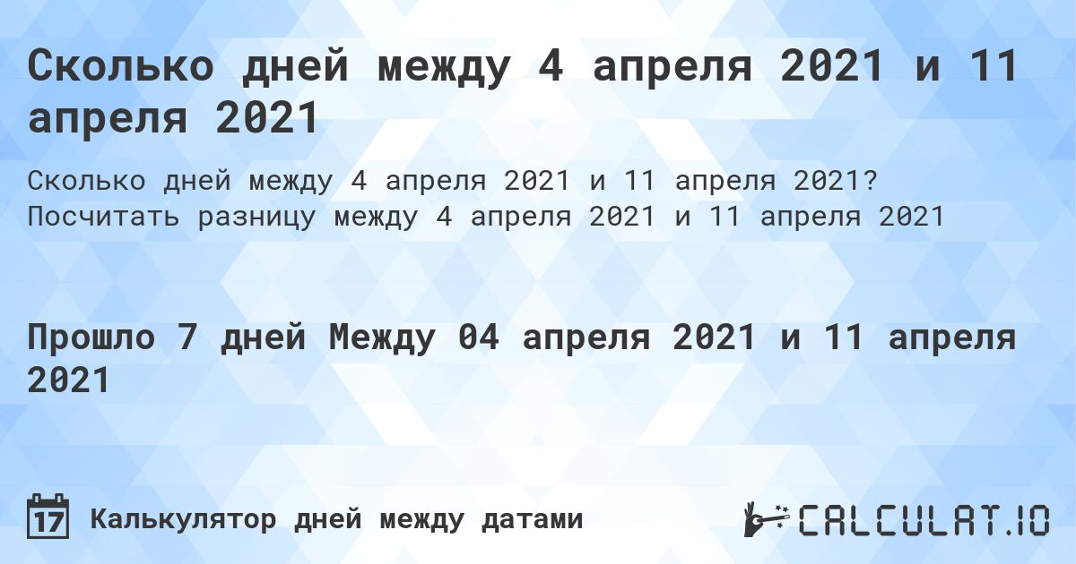 Сколько дней между 4 апреля 2021 и 11 апреля 2021. Посчитать разницу между 4 апреля 2021 и 11 апреля 2021