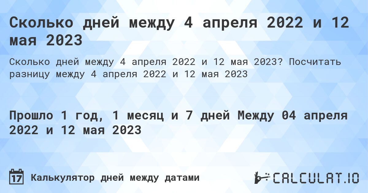 Сколько дней между 4 апреля 2022 и 12 мая 2023. Посчитать разницу между 4 апреля 2022 и 12 мая 2023