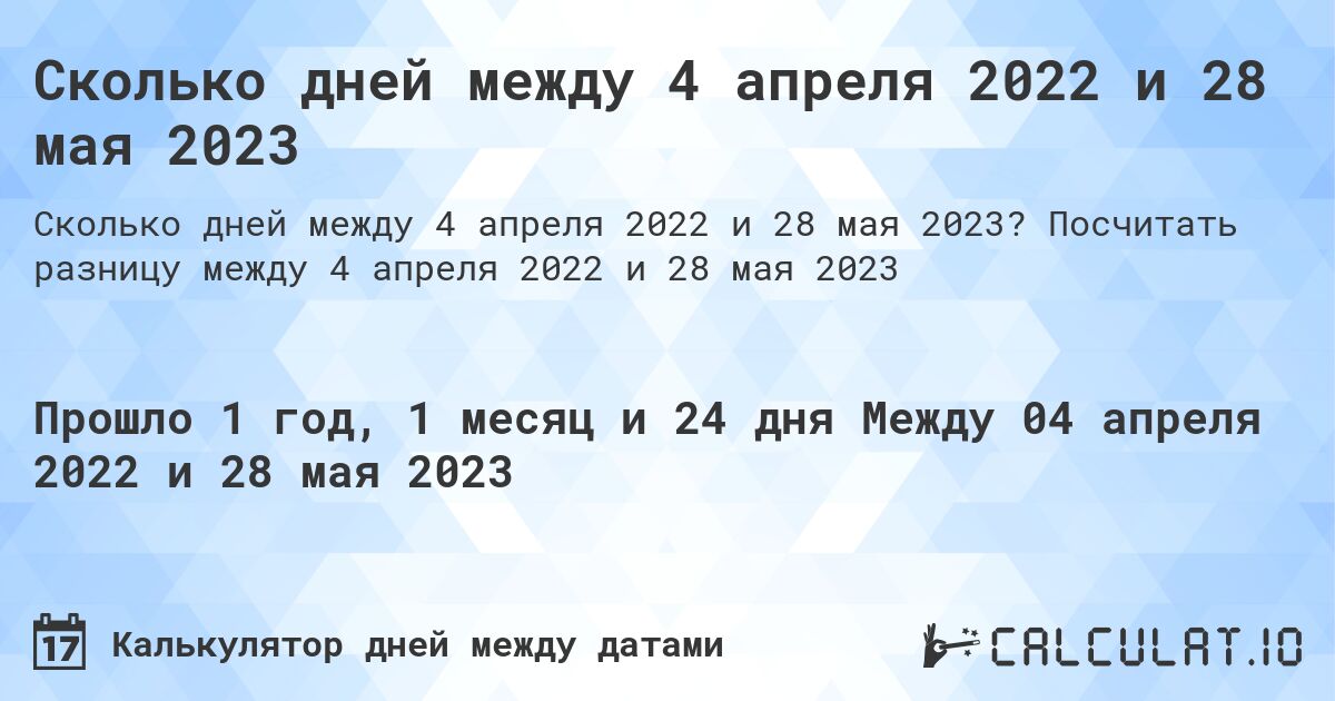Сколько дней между 4 апреля 2022 и 28 мая 2023. Посчитать разницу между 4 апреля 2022 и 28 мая 2023