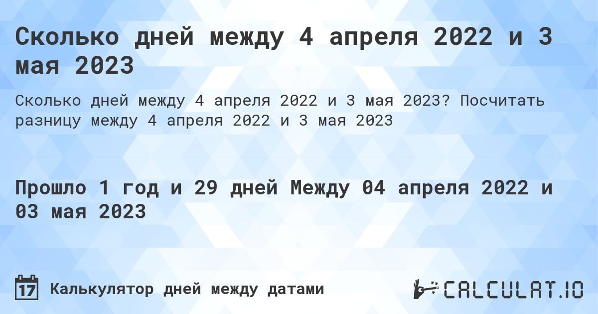 Сколько дней между 4 апреля 2022 и 3 мая 2023. Посчитать разницу между 4 апреля 2022 и 3 мая 2023