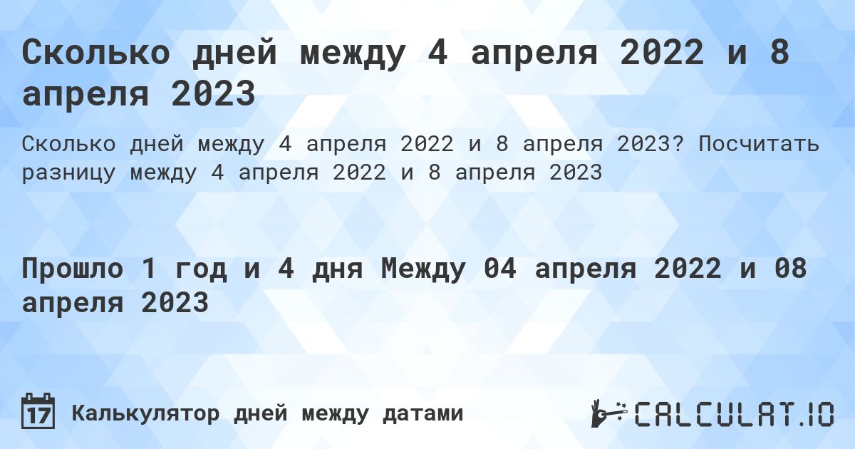 Сколько дней между 4 апреля 2022 и 8 апреля 2023. Посчитать разницу между 4 апреля 2022 и 8 апреля 2023