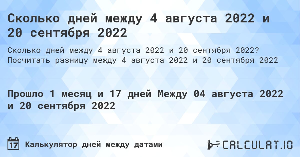 Сколько дней между 4 августа 2022 и 20 сентября 2022. Посчитать разницу между 4 августа 2022 и 20 сентября 2022
