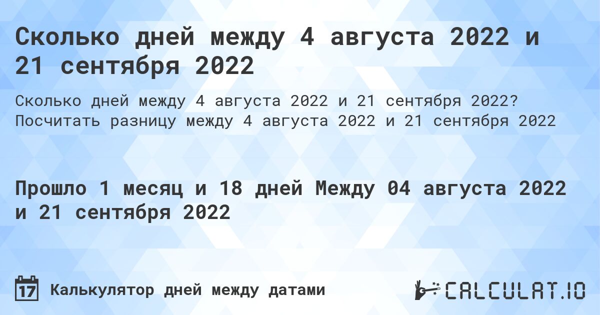Сколько дней между 4 августа 2022 и 21 сентября 2022. Посчитать разницу между 4 августа 2022 и 21 сентября 2022