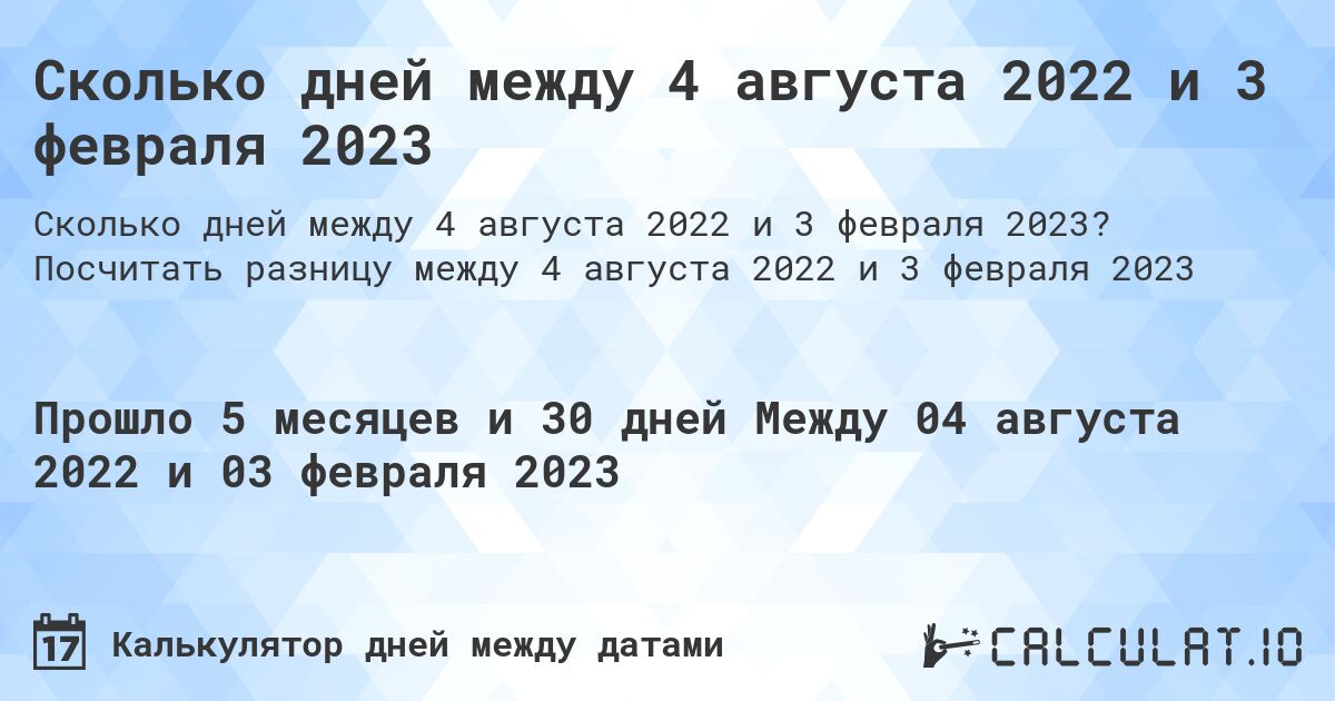 Сколько дней между 4 августа 2022 и 3 февраля 2023. Посчитать разницу между 4 августа 2022 и 3 февраля 2023