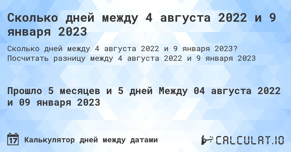 Сколько дней между 4 августа 2022 и 9 января 2023. Посчитать разницу между 4 августа 2022 и 9 января 2023