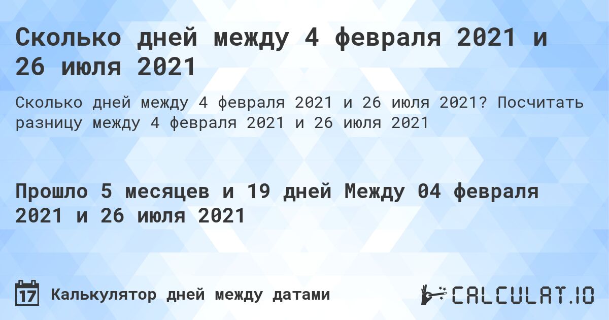 Сколько дней между 4 февраля 2021 и 26 июля 2021. Посчитать разницу между 4 февраля 2021 и 26 июля 2021