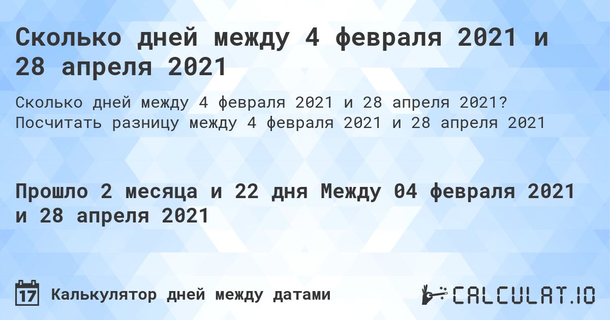Сколько дней между 4 февраля 2021 и 28 апреля 2021. Посчитать разницу между 4 февраля 2021 и 28 апреля 2021