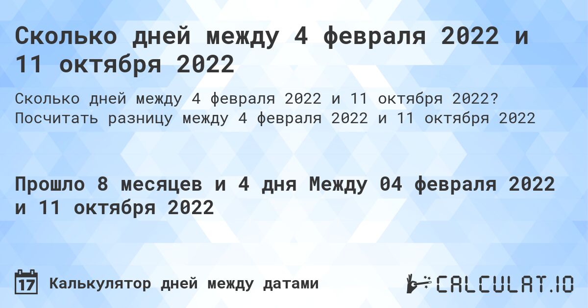 Сколько дней между 4 февраля 2022 и 11 октября 2022. Посчитать разницу между 4 февраля 2022 и 11 октября 2022