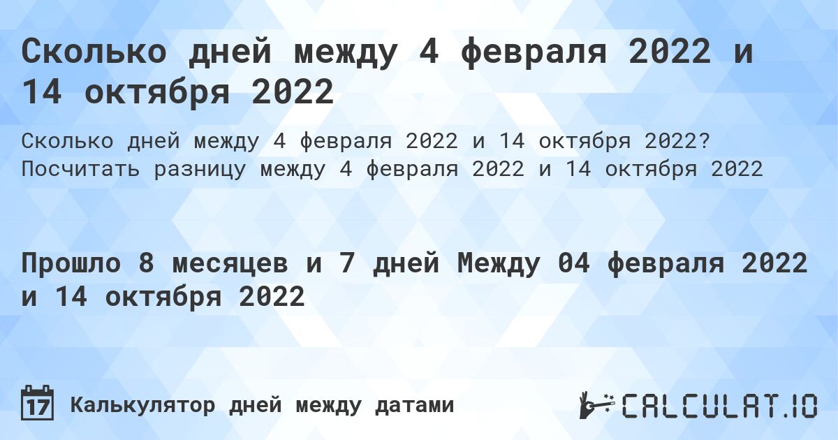 Сколько дней между 4 февраля 2022 и 14 октября 2022. Посчитать разницу между 4 февраля 2022 и 14 октября 2022