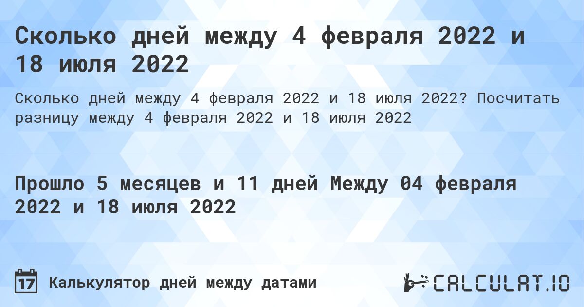 Сколько дней между 4 февраля 2022 и 18 июля 2022. Посчитать разницу между 4 февраля 2022 и 18 июля 2022