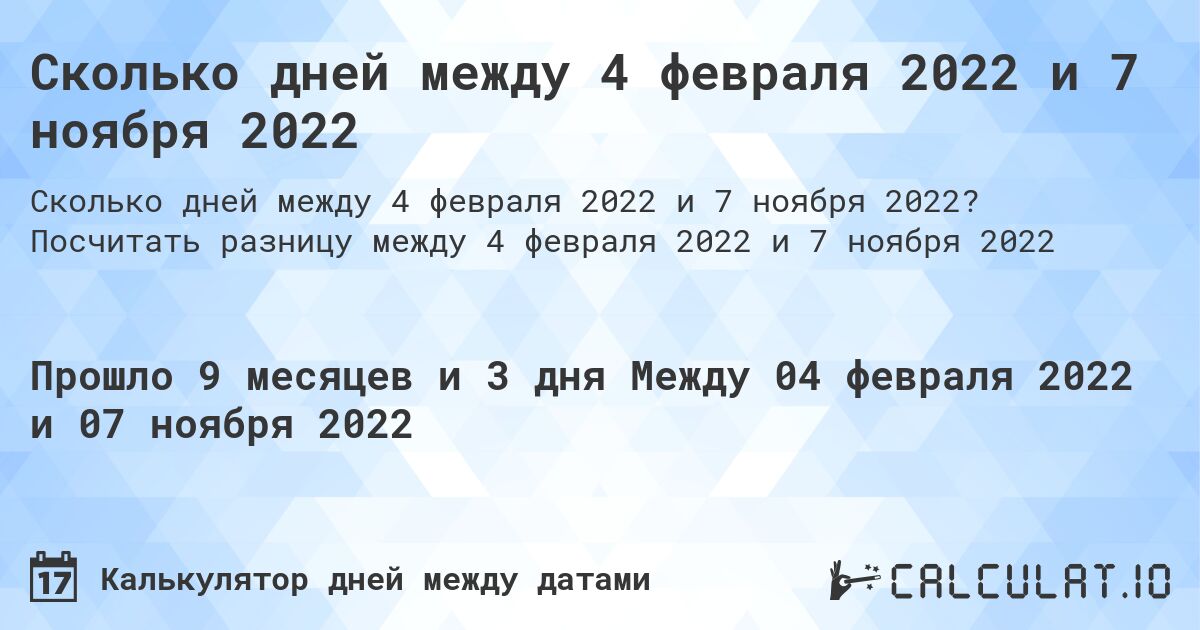 Сколько дней между 4 февраля 2022 и 7 ноября 2022. Посчитать разницу между 4 февраля 2022 и 7 ноября 2022