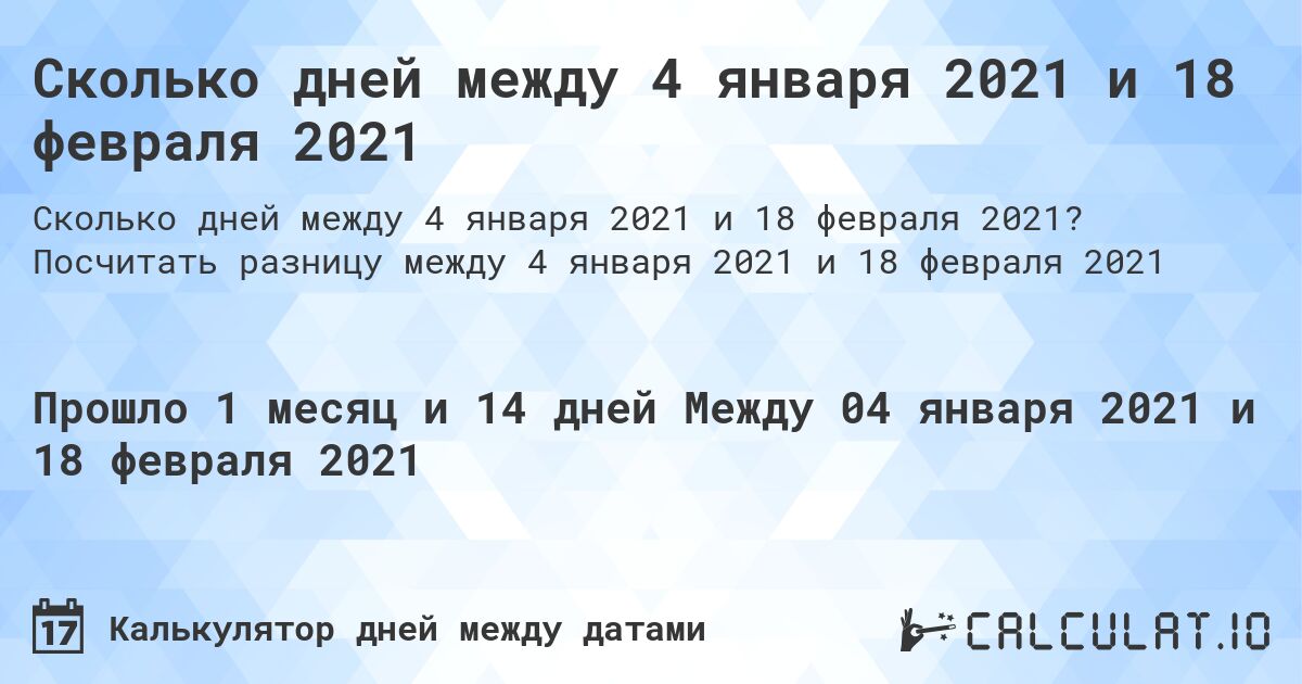 Сколько дней между 4 января 2021 и 18 февраля 2021. Посчитать разницу между 4 января 2021 и 18 февраля 2021
