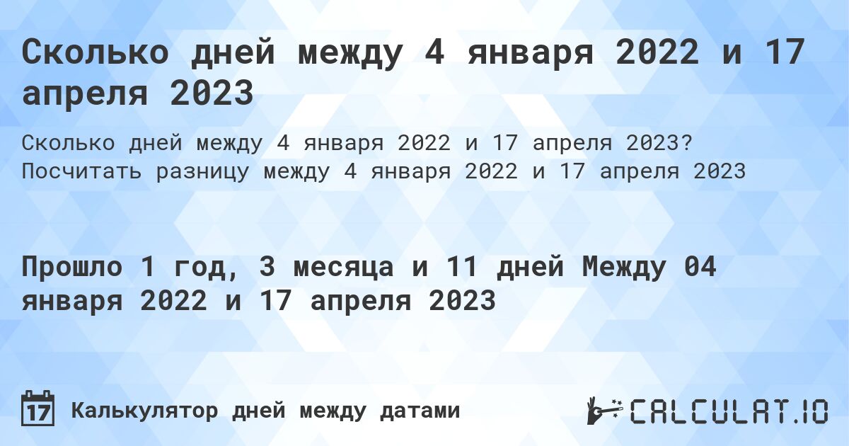 Сколько дней между 4 января 2022 и 17 апреля 2023. Посчитать разницу между 4 января 2022 и 17 апреля 2023