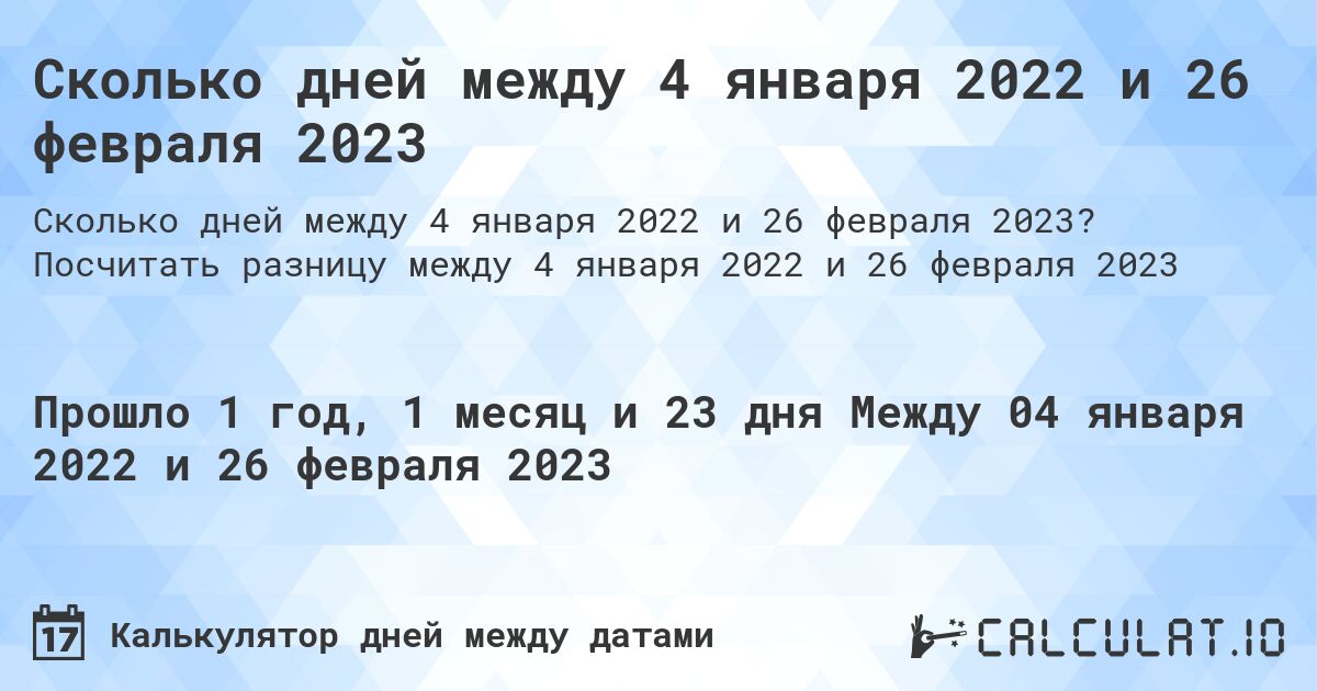 Сколько дней между 4 января 2022 и 26 февраля 2023. Посчитать разницу между 4 января 2022 и 26 февраля 2023