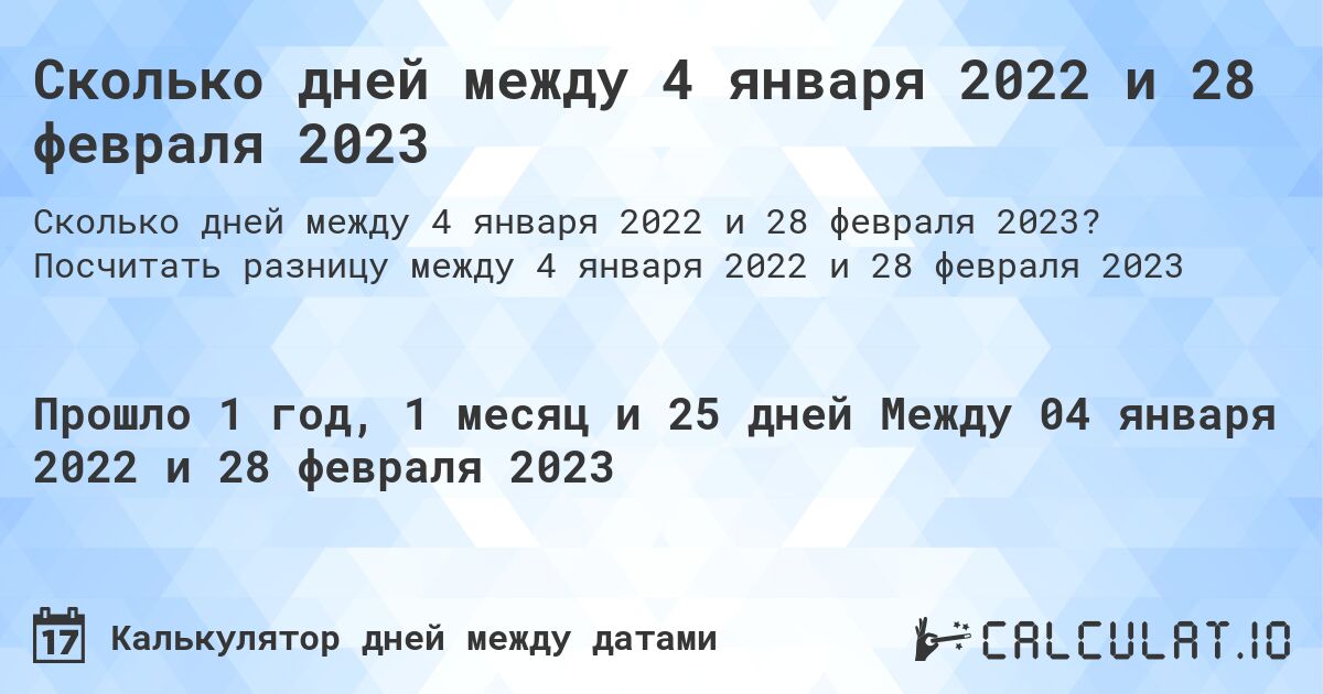 Сколько дней между 4 января 2022 и 28 февраля 2023. Посчитать разницу между 4 января 2022 и 28 февраля 2023