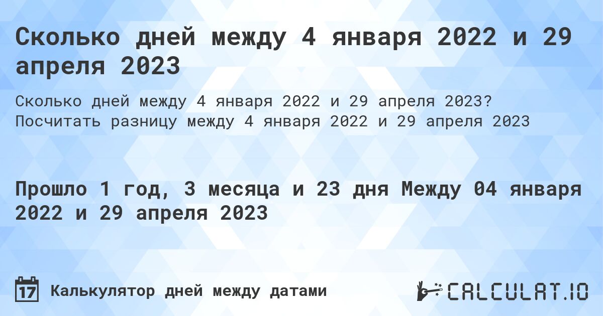 Сколько дней между 4 января 2022 и 29 апреля 2023. Посчитать разницу между 4 января 2022 и 29 апреля 2023