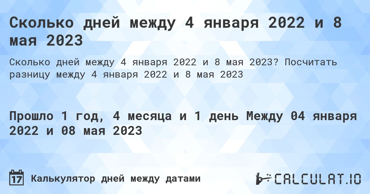Сколько дней между 4 января 2022 и 8 мая 2023. Посчитать разницу между 4 января 2022 и 8 мая 2023