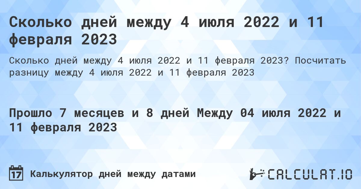Сколько дней между 4 июля 2022 и 11 февраля 2023. Посчитать разницу между 4 июля 2022 и 11 февраля 2023