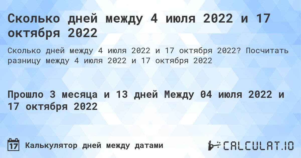 Сколько дней между 4 июля 2022 и 17 октября 2022. Посчитать разницу между 4 июля 2022 и 17 октября 2022