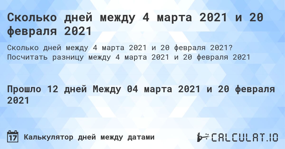 Сколько дней между 4 марта 2021 и 20 февраля 2021. Посчитать разницу между 4 марта 2021 и 20 февраля 2021