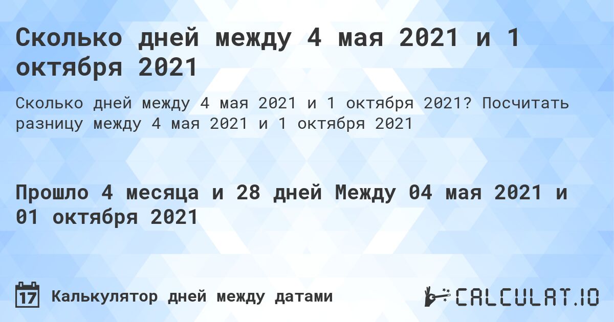 Сколько дней между 4 мая 2021 и 1 октября 2021. Посчитать разницу между 4 мая 2021 и 1 октября 2021