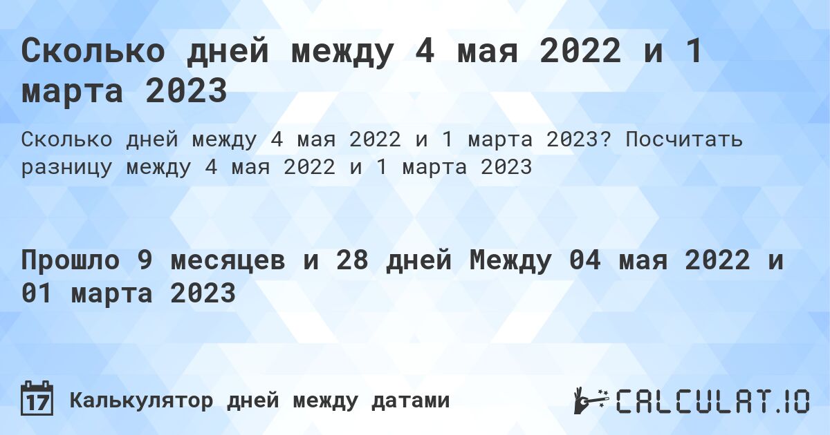 Сколько дней между 4 мая 2022 и 1 марта 2023. Посчитать разницу между 4 мая 2022 и 1 марта 2023