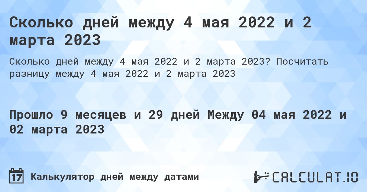 Сколько дней между 4 мая 2022 и 2 марта 2023. Посчитать разницу между 4 мая 2022 и 2 марта 2023