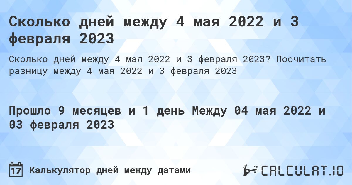Сколько дней между 4 мая 2022 и 3 февраля 2023. Посчитать разницу между 4 мая 2022 и 3 февраля 2023