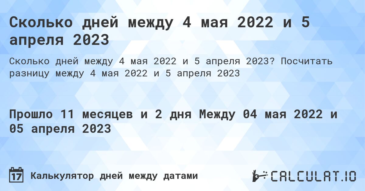Сколько дней между 4 мая 2022 и 5 апреля 2023. Посчитать разницу между 4 мая 2022 и 5 апреля 2023