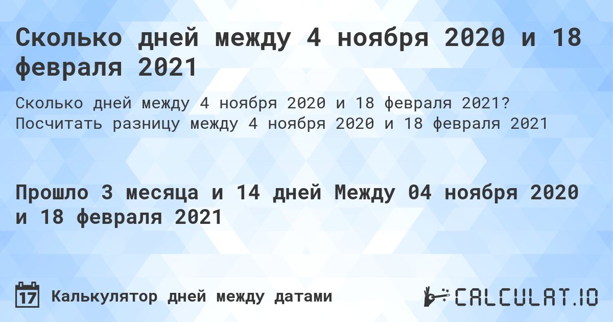 Сколько дней между 4 ноября 2020 и 18 февраля 2021. Посчитать разницу между 4 ноября 2020 и 18 февраля 2021