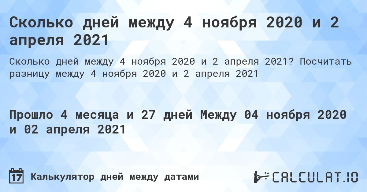 Сколько дней между 4 ноября 2020 и 2 апреля 2021. Посчитать разницу между 4 ноября 2020 и 2 апреля 2021