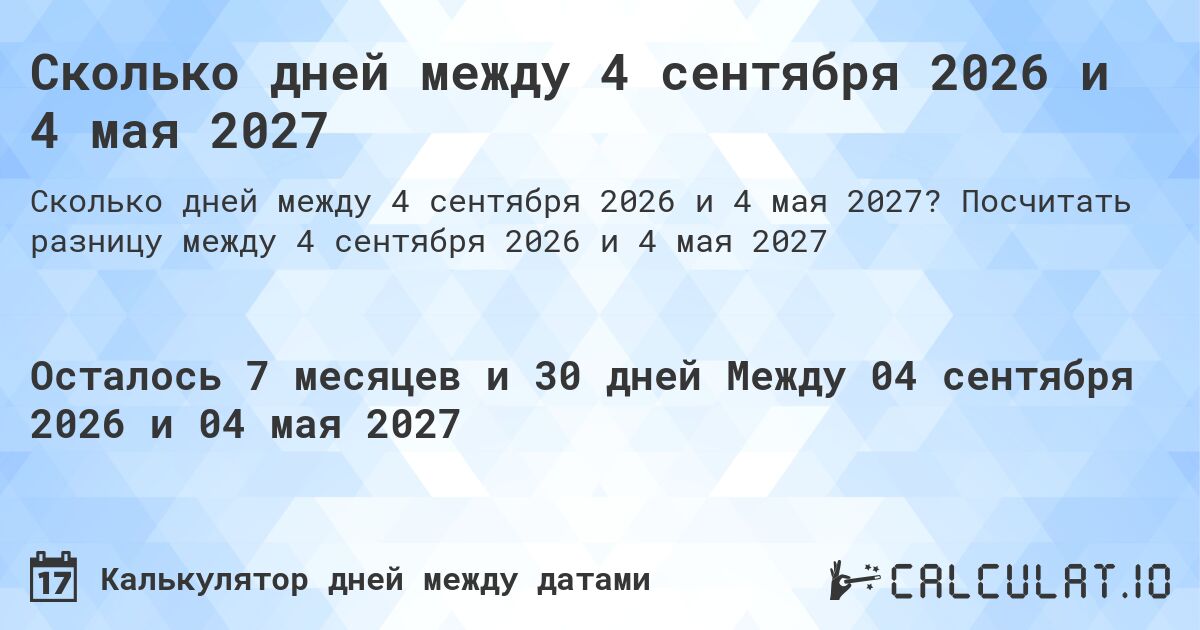 Сколько дней между 4 сентября 2026 и 4 мая 2027. Посчитать разницу между 4 сентября 2026 и 4 мая 2027